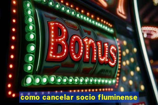 como cancelar socio fluminense